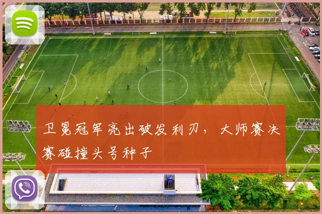 卫冕冠军亮出破发利刃，大师赛决赛碰撞头号种子